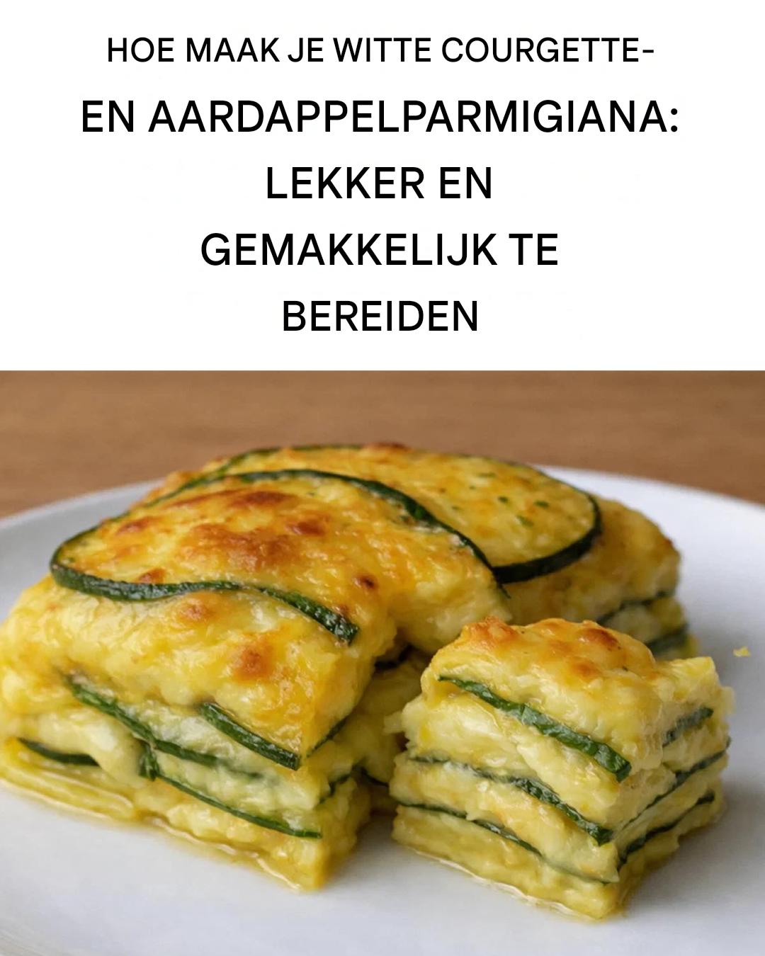 Witte courgette en aardappelparmigiana: heerlijk en caloriearm.